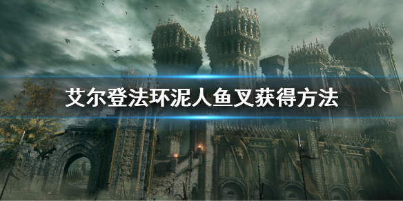 《艾爾登法環》泥人魚叉怎麼獲得 泥人魚叉獲得方法