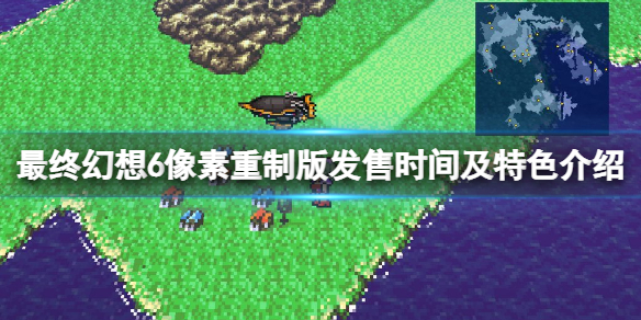 《最終幻想6像素重製版》什麼時候出？發售時間及特色介紹