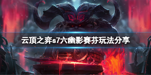 《雲頂之弈》s7六幽影賽芬怎麼玩？s7六幽影賽芬玩法分享