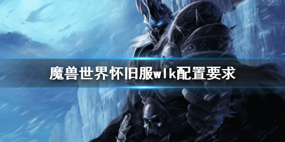 《魔獸世界》懷舊服wlk配置要求 巫妖王之怒什麼配置能玩