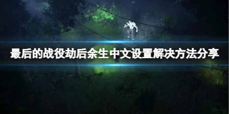 《最後的戰役劫後餘生》中文設置怎麼解決？中文設置解決方法分享