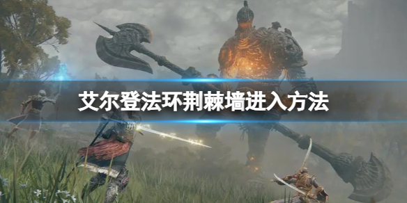 《艾爾登法環》荊棘牆怎麼進？荊棘牆進入方法