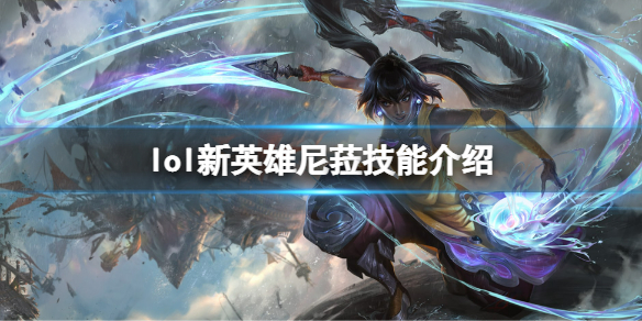 《英雄聯盟》尼菈技能是什麼？新英雄尼菈技能介紹
