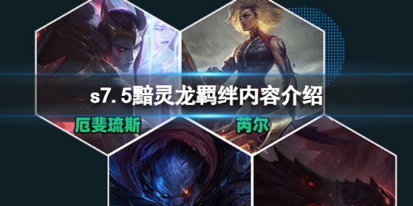 《雲頂之弈》s7.5黯靈龍怎麼樣？ s7.5黯靈龍羈絆內容介紹