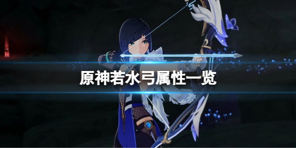 《原神》若水屬性是什麼？若水弓屬性一覽