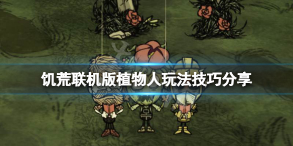 《饑荒聯機版》植物人怎麼玩？植物人玩法技巧分享