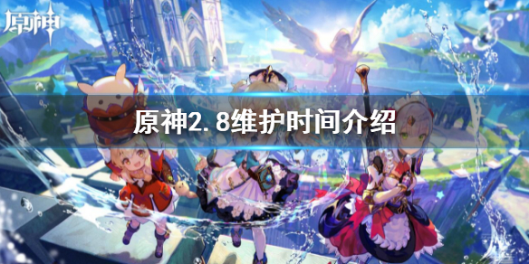 《原神》2.8維護時間介紹 2.8維護時間是什麼時候
