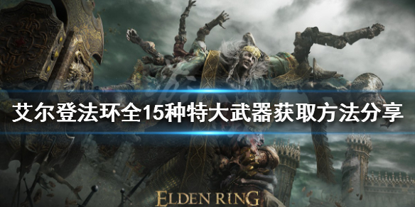 《艾爾登法環》有哪些特大武器？全15種特大武器獲取方法分享
