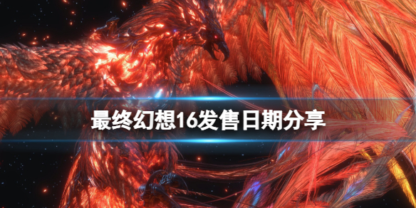 《最終幻想16》發售時間是哪天？發售日期分享