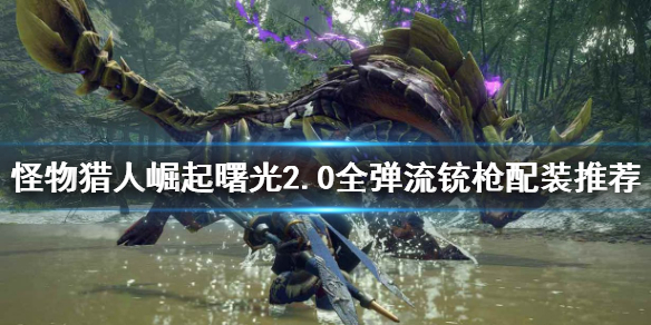 《怪物獵人崛起》銃槍怎麼配裝？曙光2.0全彈流銃槍配裝推薦