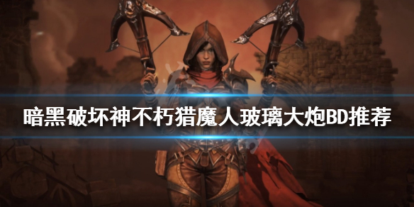 《暗黑破壞神不朽》獵魔人怎麼玩？獵魔人玻璃大炮BD推薦
