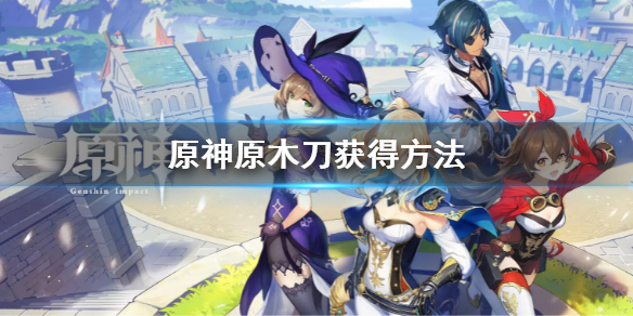 《原神》原木刀怎麼獲得？原木刀獲得方法