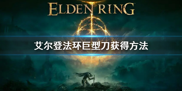 《艾爾登法環》巨型刀怎麼獲得 巨型刀獲得方法