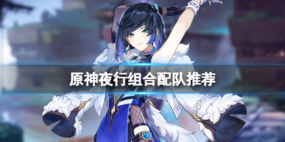 《原神》夜行組合怎麼配隊？夜行組合配隊推薦