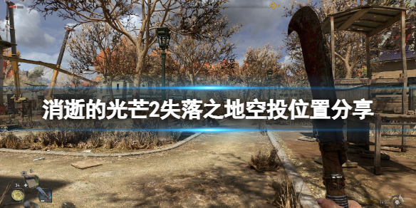 《消逝的光芒2》失落之地空投點在哪？失落之地空投位置分享