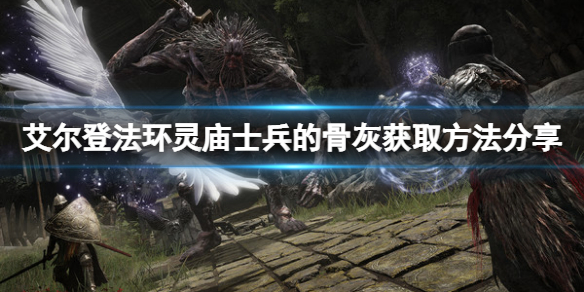 《艾爾登法環》靈廟士兵的骨灰如何獲取？靈廟士兵的骨灰獲取方法分享