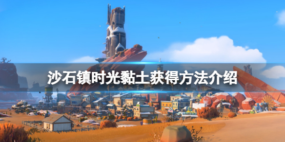 《沙石鎮時光》黏土怎麼獲得？黏土獲得方法介紹