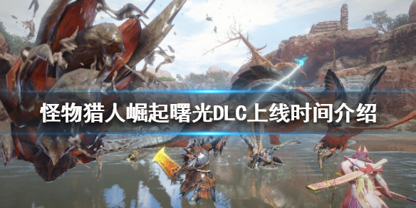 《怪物獵人崛起》曙光DLC什麼時候上線？曙光DLC上線時間介紹