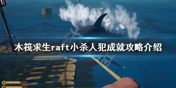 《木筏求生》小殺人犯成就如何完成？raft小殺人犯成就攻略介紹