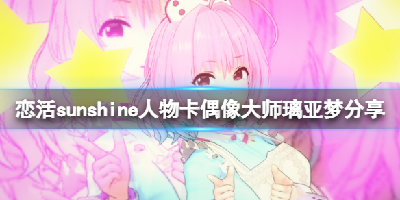 《戀活sunshine》人物卡偶像大師璃亞夢分享 偶像大師夢見璃亞夢怎麼捏？