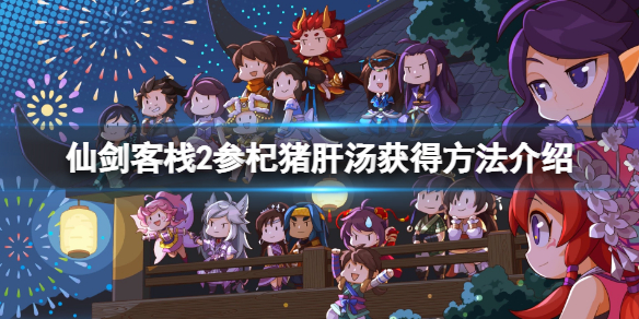 《仙劍客棧2》大夫入住事件怎麼玩？參杞豬肝湯獲得方法介紹