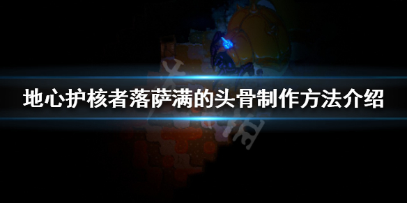 《地心護核者》落薩滿的頭骨怎麼做？落薩滿的頭骨製作方法介紹