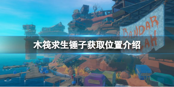 《木筏求生》鎚子在哪？raft鎚子獲取位置介紹
