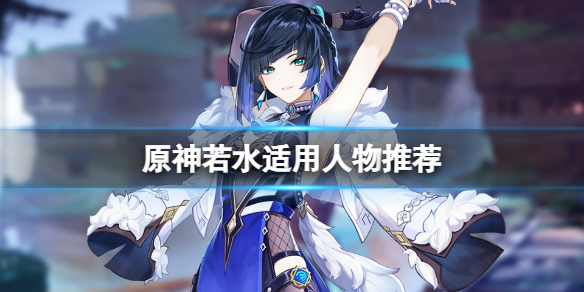 《原神》若水適合給誰？若水適用人物推薦