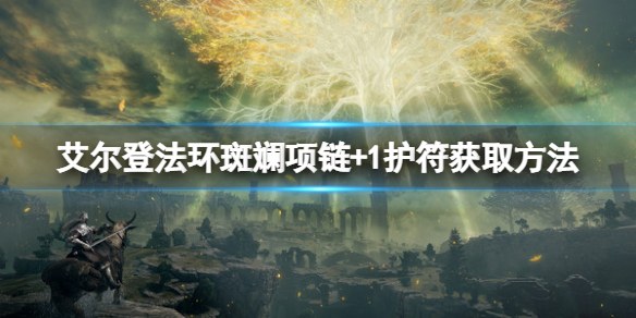 《艾爾登法環》斑斕項鏈+1護符如何獲取？斑斕項鏈+1護符獲取方法