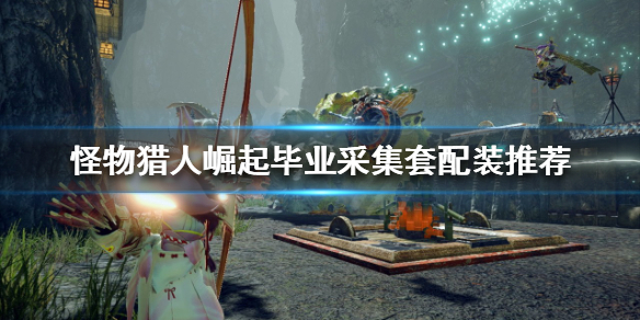 《怪物獵人崛起》採集套是什麼？畢業採集套配裝推薦