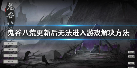 《鬼谷八荒》更新後無法進入遊戲怎麼辦 更新後無法進入遊戲解決方法