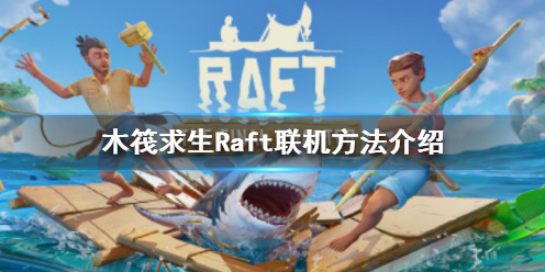 《木筏求生》Raft可以聯機嗎？Raft聯機方法介紹