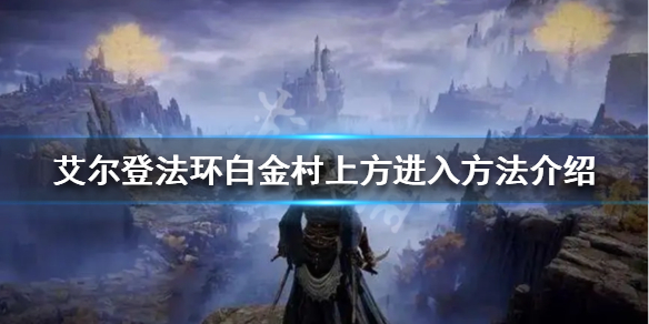 《艾爾登法環》白金村上面怎麼去？白金村上方進入方法介紹