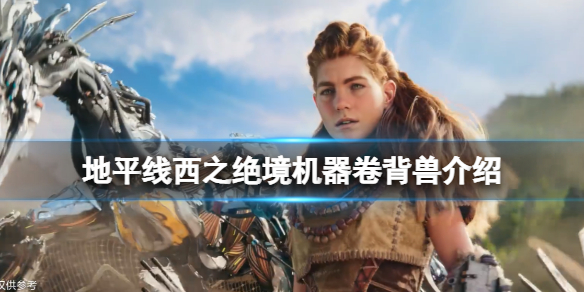 《地平線西之絕境》卷背獸有什麼特點？機器卷背獸介紹