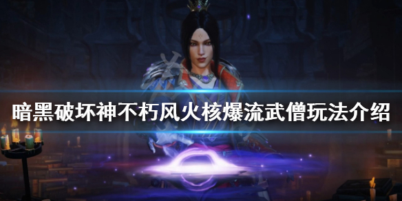 《暗黑破壞神不朽》風火核爆流武僧怎麼玩？風火核爆流武僧玩法介紹