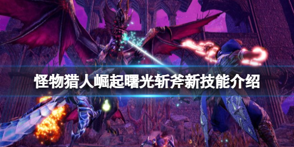 《怪物獵人崛起》曙光斬斧新技能介紹 曙光斬斧新技能有什麼？