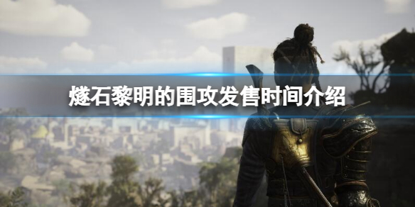 《燧石黎明的圍攻》什麼時候發售？發售時間介紹