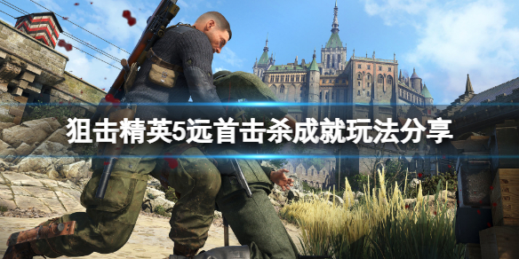 《狙擊精英5》遠首擊殺成就怎麼玩？遠首擊殺成就玩法分享