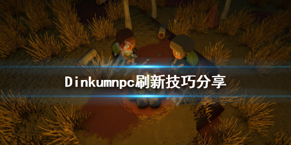 《Dinkum》npc如何刷新？npc刷新技巧分享