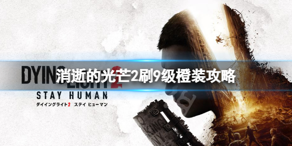 《消逝的光芒2》裝備怎麼刷？刷9級橙裝攻略