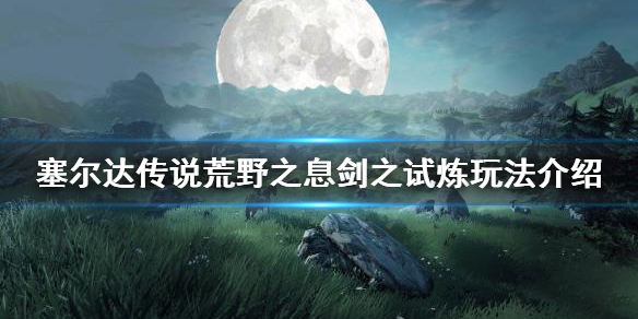 《塞爾達傳說荒野之息》劍之試煉怎麼玩？劍之試煉玩法介紹