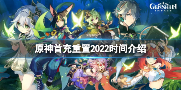 《原神》首充重置2022時間介紹 2022首充什麼時候重置？