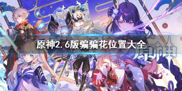 《原神》2.6版騙騙花採集路線 2.6版騙騙花位置大全