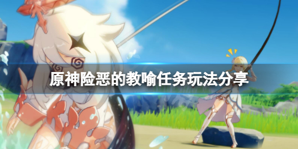 《原神》險惡的教喻怎麼觸發？險惡的教喻任務玩法分享