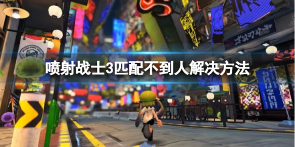 《噴射戰士3》匹配不到人怎麼辦 匹配不到人解決方法介紹