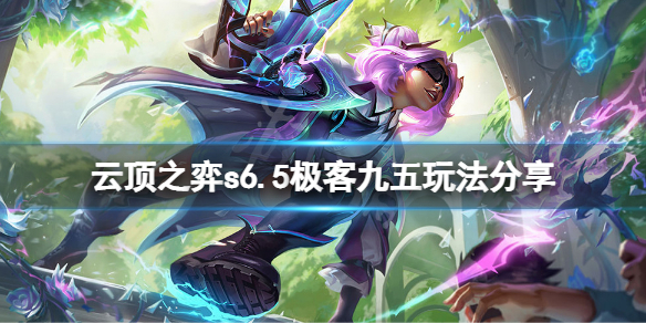 《雲頂之弈》s6.5極客九五怎麼玩？s6.5極客九五玩法分享