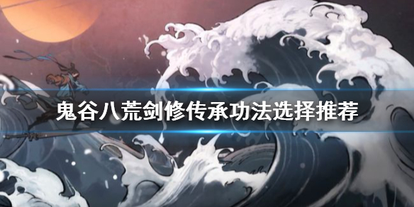 《鬼谷八荒》劍修怎麼玩?劍修傳承功法選擇推薦