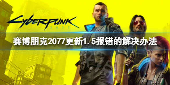 《賽博朋克2077》steam版更新報錯怎麼辦？賽博朋克2077更新1.5報錯解決辦法