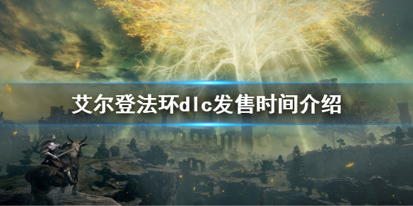 《艾爾登法環》dlc什麼時候出?dlc發售時間介紹