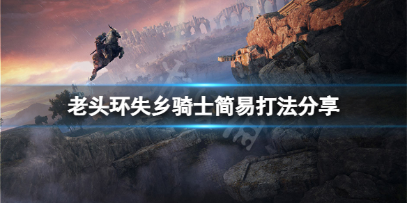 《艾爾登法環》失鄉騎士怎麼打？失鄉騎士簡易打法分享